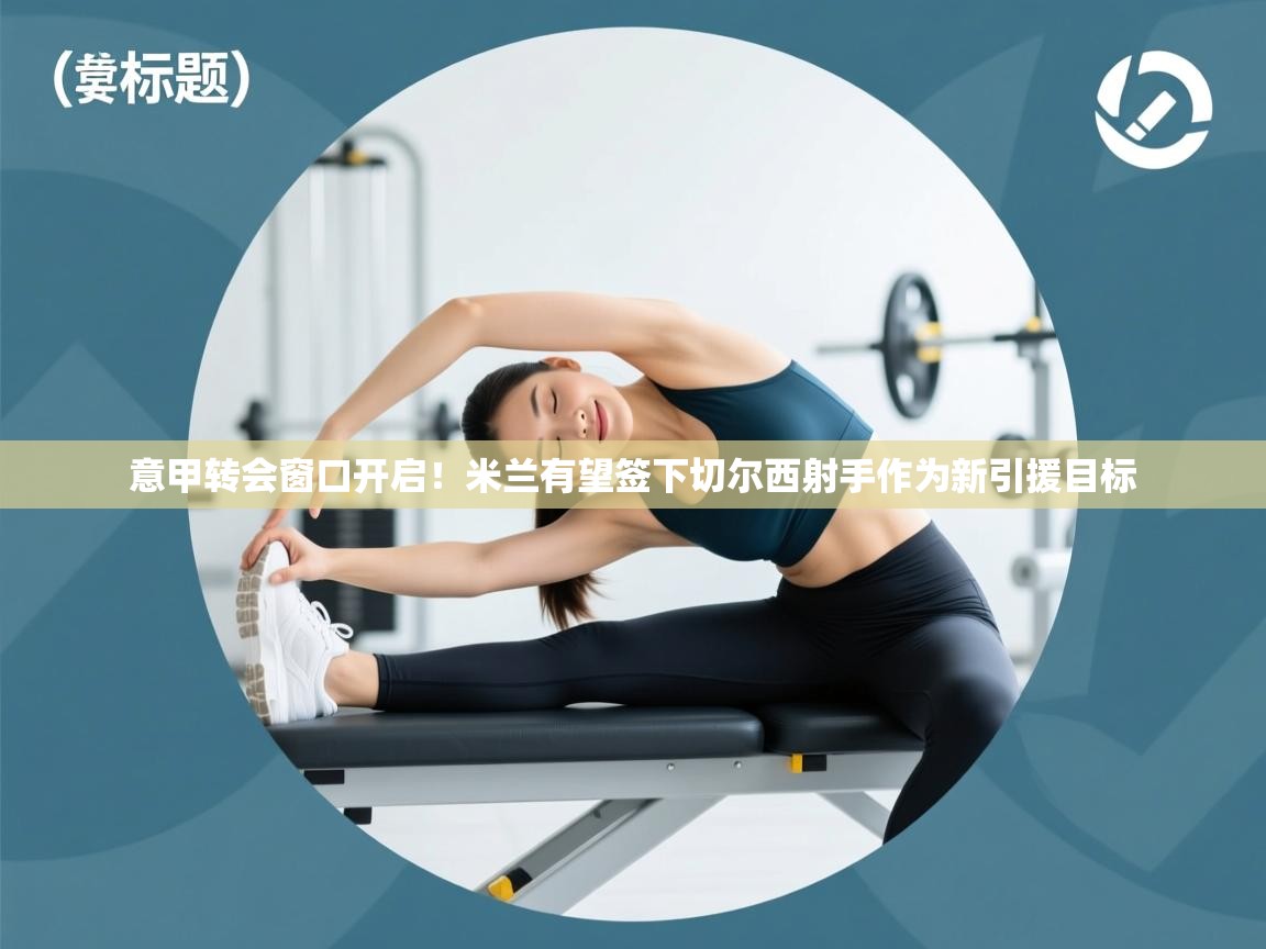 蓝鲸体育网页版-意甲转会窗口开启！米兰有望签下切尔西射手作为新引援目标  第1张