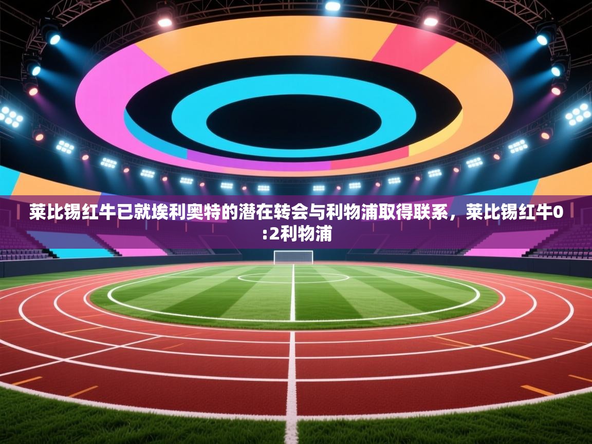 蓝鲸体育网页-莱比锡红牛已就埃利奥特的潜在转会与利物浦取得联系，莱比锡红牛0:2利物浦  第1张